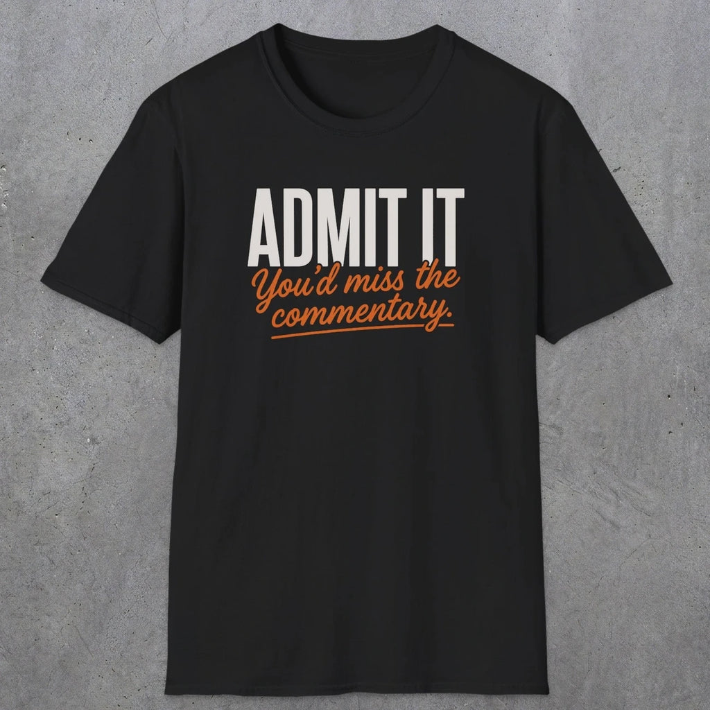 0657 Admit It, You'd Miss the Commentary | Funny Dad T-Shirt | RustyDad