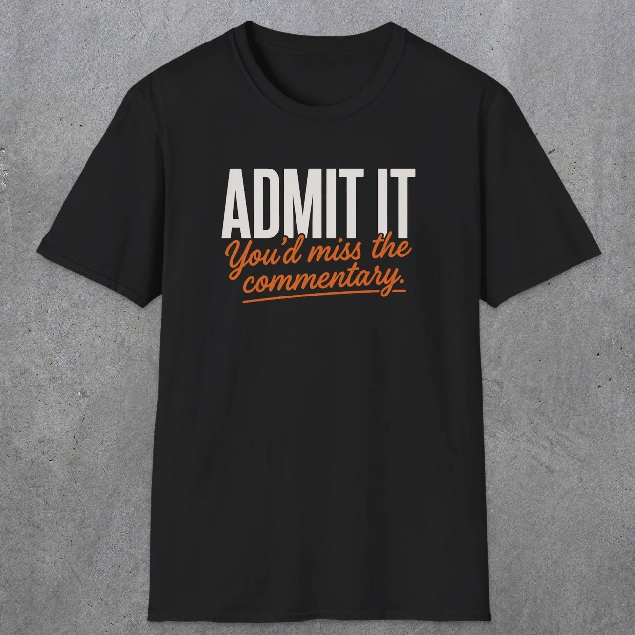 0657 Admit It, You'd Miss the Commentary | Funny Dad T-Shirt | RustyDad