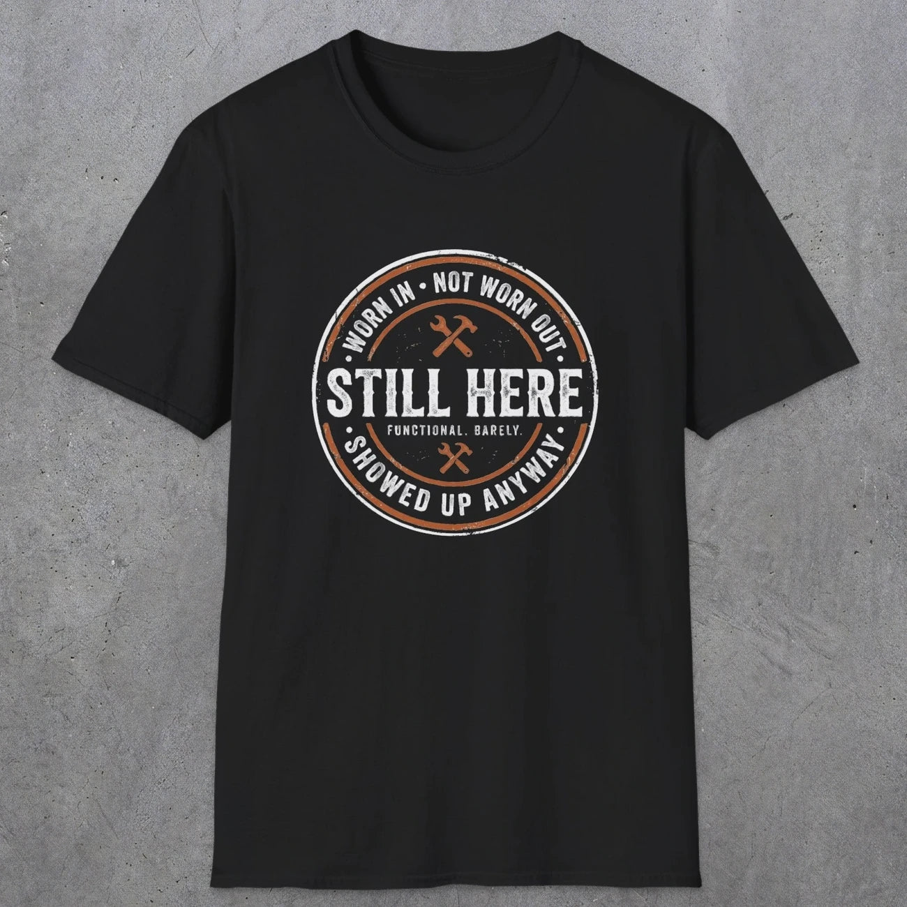 0011 worn in not worn out still here showed up anyway | Funny Dad T-Shirt | RustyDad