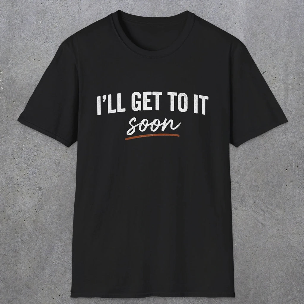 0020 I'll get to it, soon | Funny Dad T-Shirt | RustyDad