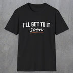 0020 I'll get to it, soon | Funny Dad T-Shirt | RustyDad