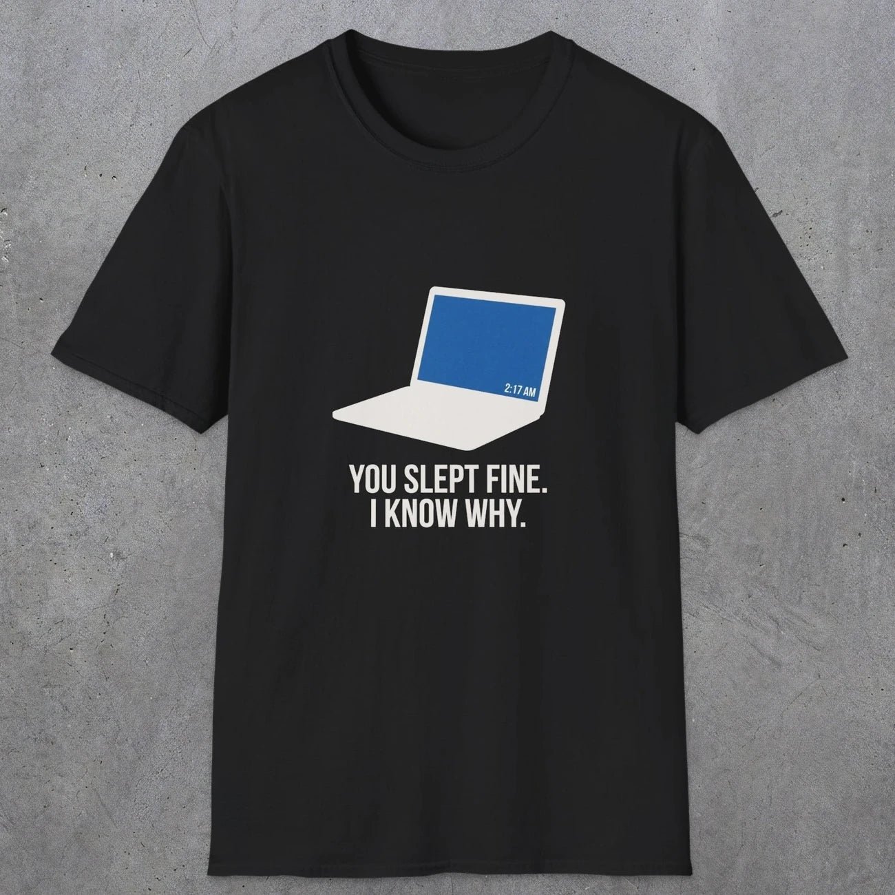 0125 You Slept Fine I Know Why | Funny Dad T-Shirt | RustyDad