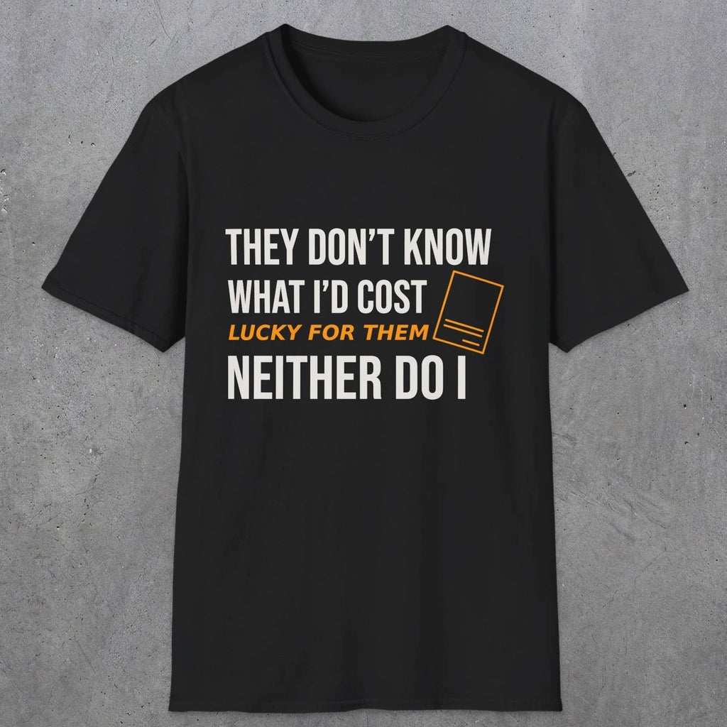 0147 They Dont Know What Id Cost Lucky For Them Neither Do I | Funny Dad T-Shirt | RustyDad
