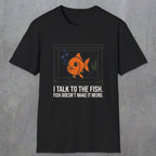 0237 I Talk To The Fish. Fish Doesn't Make It Weird | Funny Dad T-Shirt | RustyDad