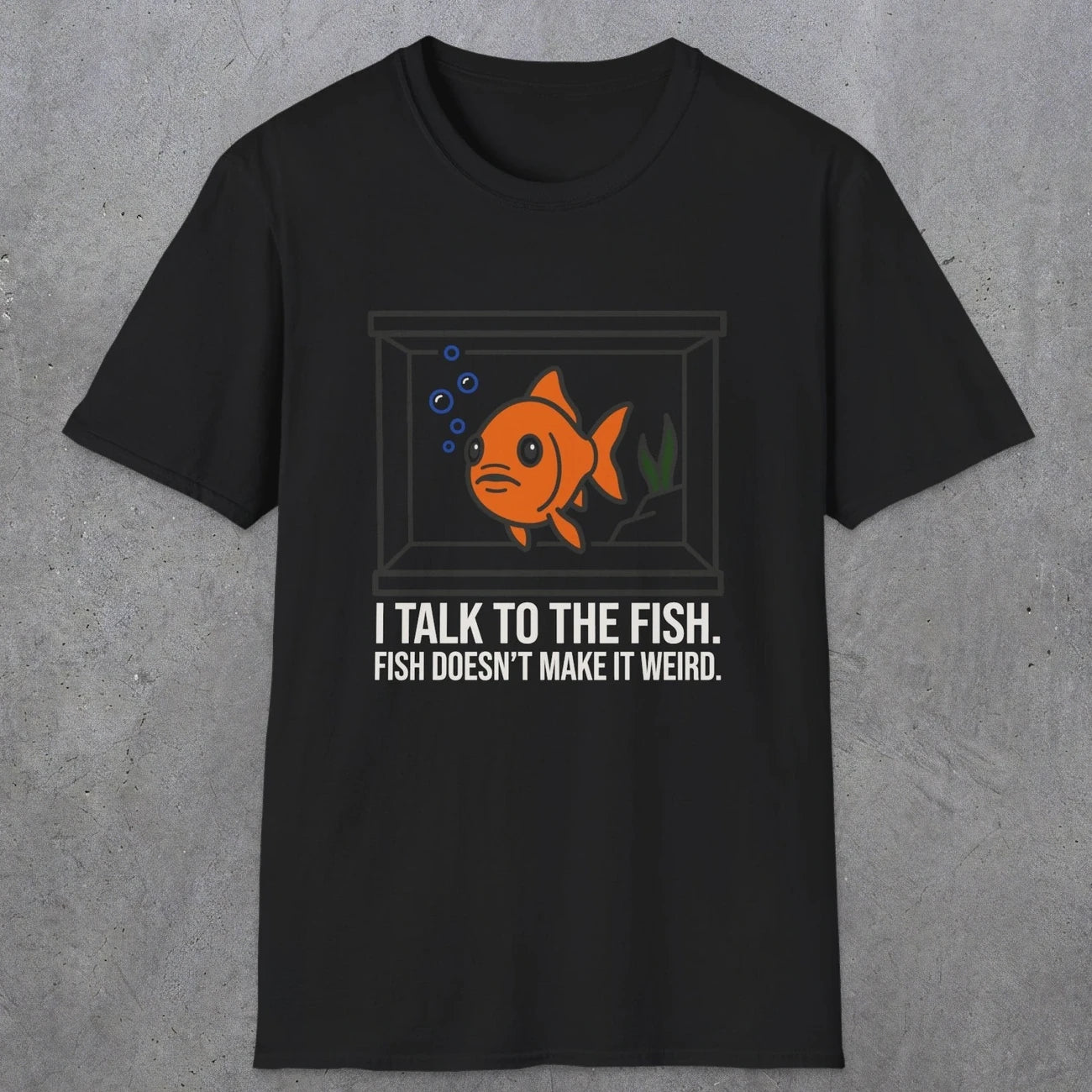 0237 I Talk To The Fish. Fish Doesn't Make It Weird | Funny Dad T-Shirt | RustyDad