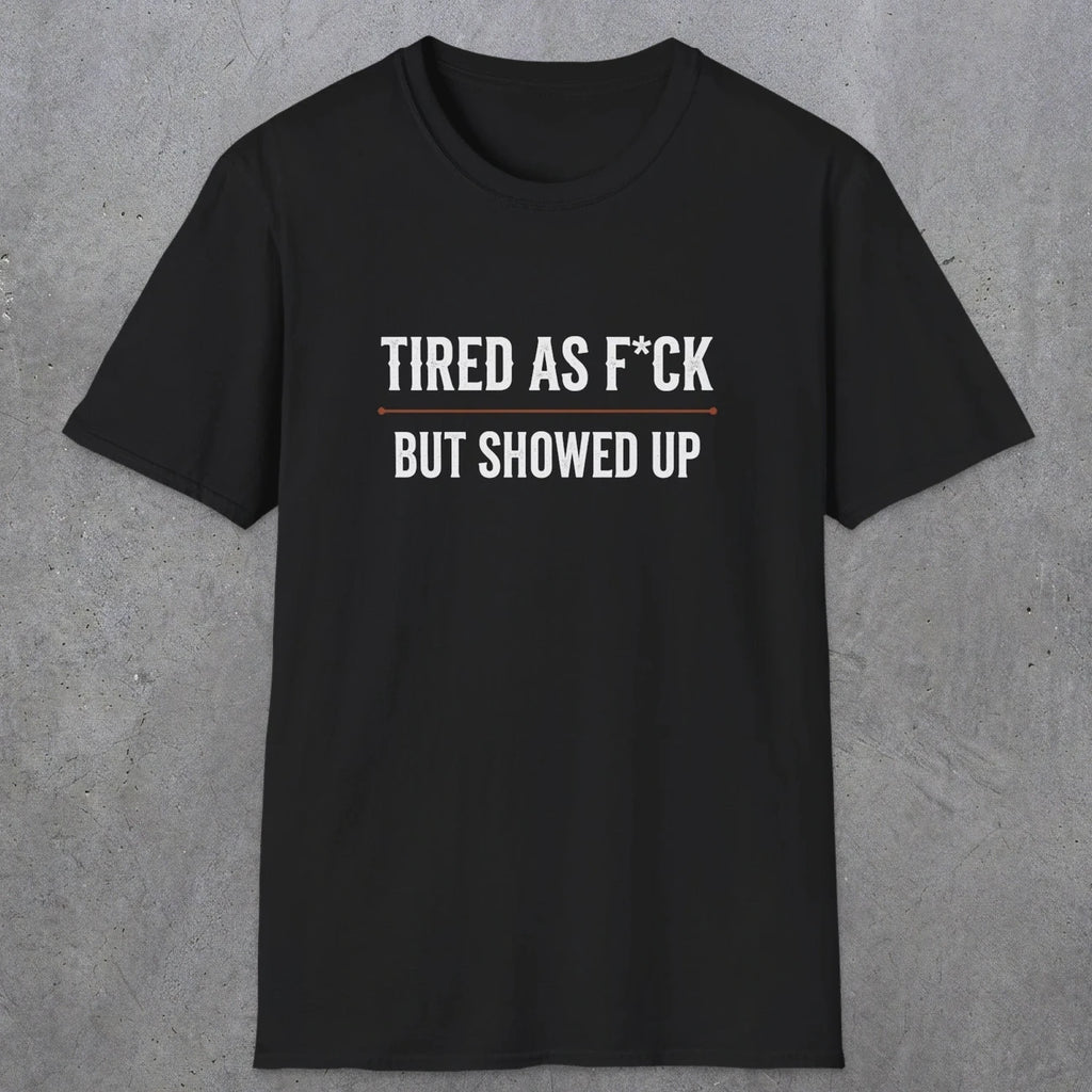 0016 Tired as F*ck but showed up | Funny Dad T-Shirt | RustyDad