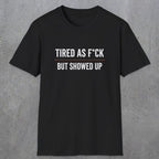 0016 Tired as F*ck but showed up | Funny Dad T-Shirt | RustyDad