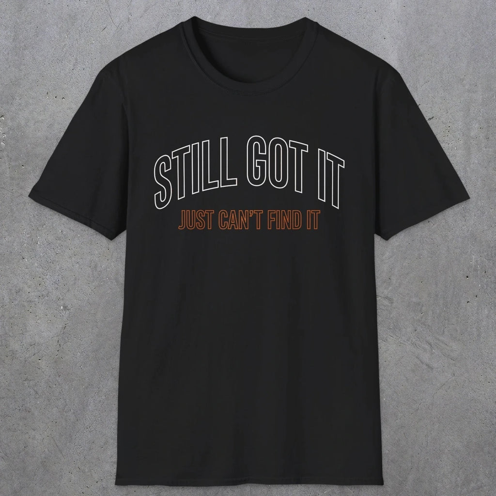 0031 Still got it just can't find it | Funny Dad T-Shirt | RustyDad
