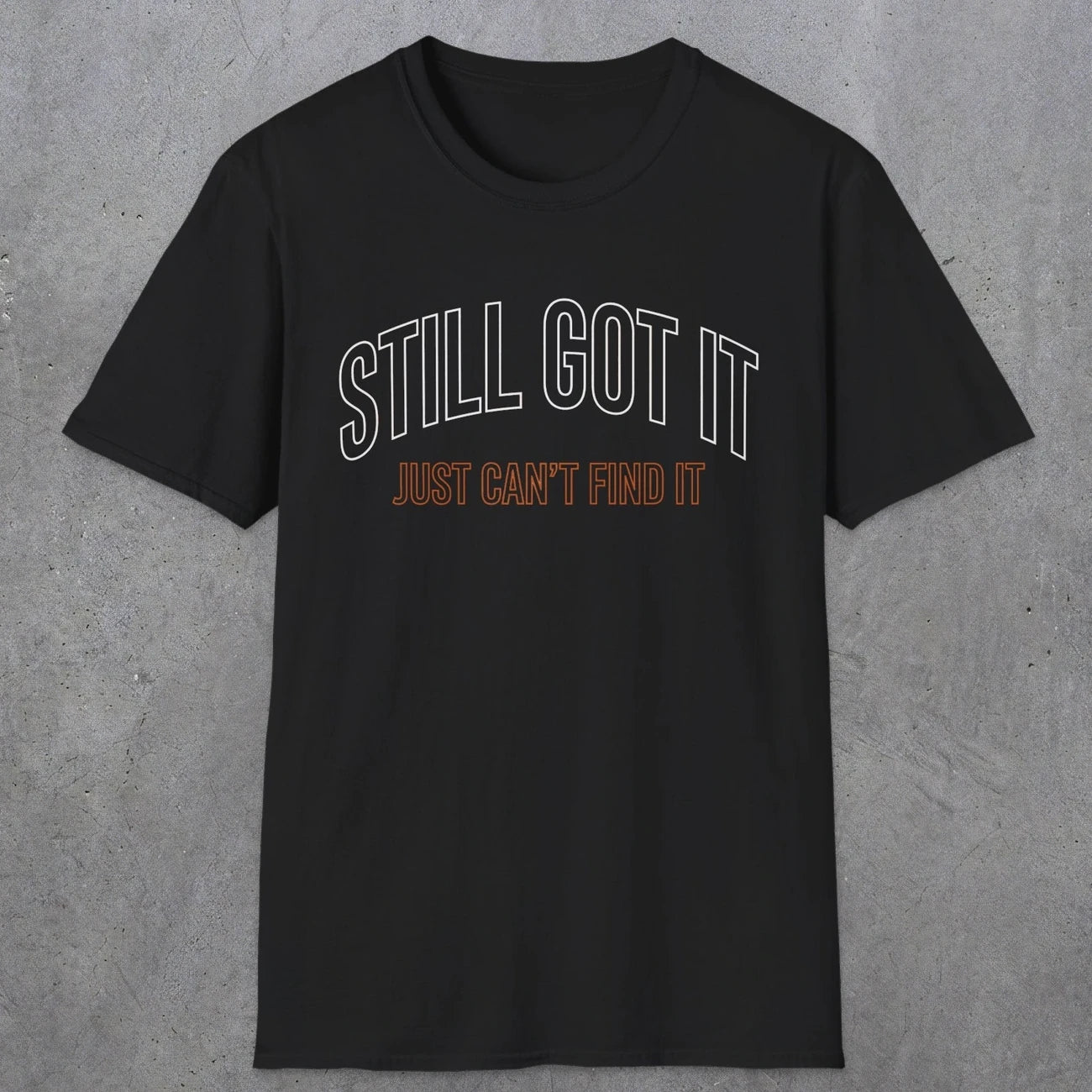0031 Still got it just can't find it | Funny Dad T-Shirt | RustyDad