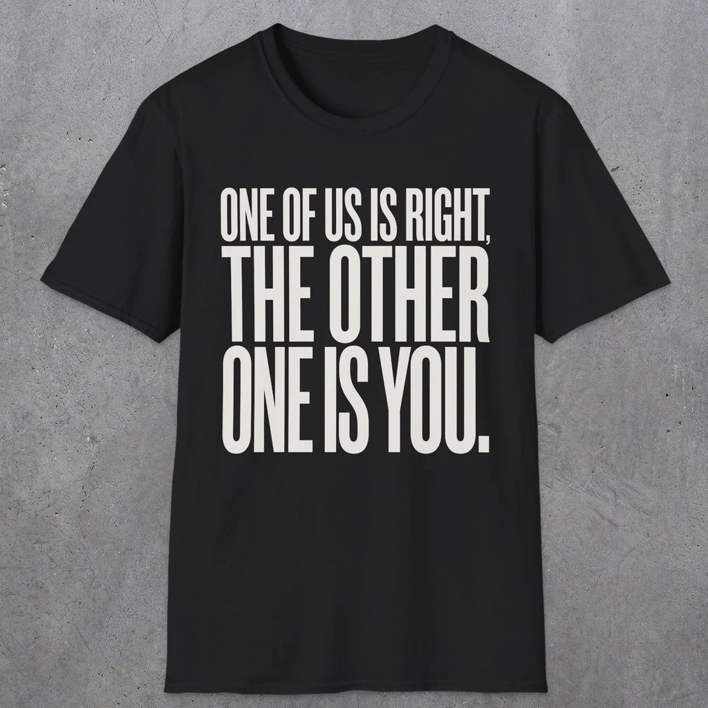 0433 One Of Us Is Right. The Other One Is You | Funny Dad T-Shirt | RustyDad
