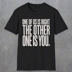 0433 One Of Us Is Right. The Other One Is You | Funny Dad T-Shirt | RustyDad