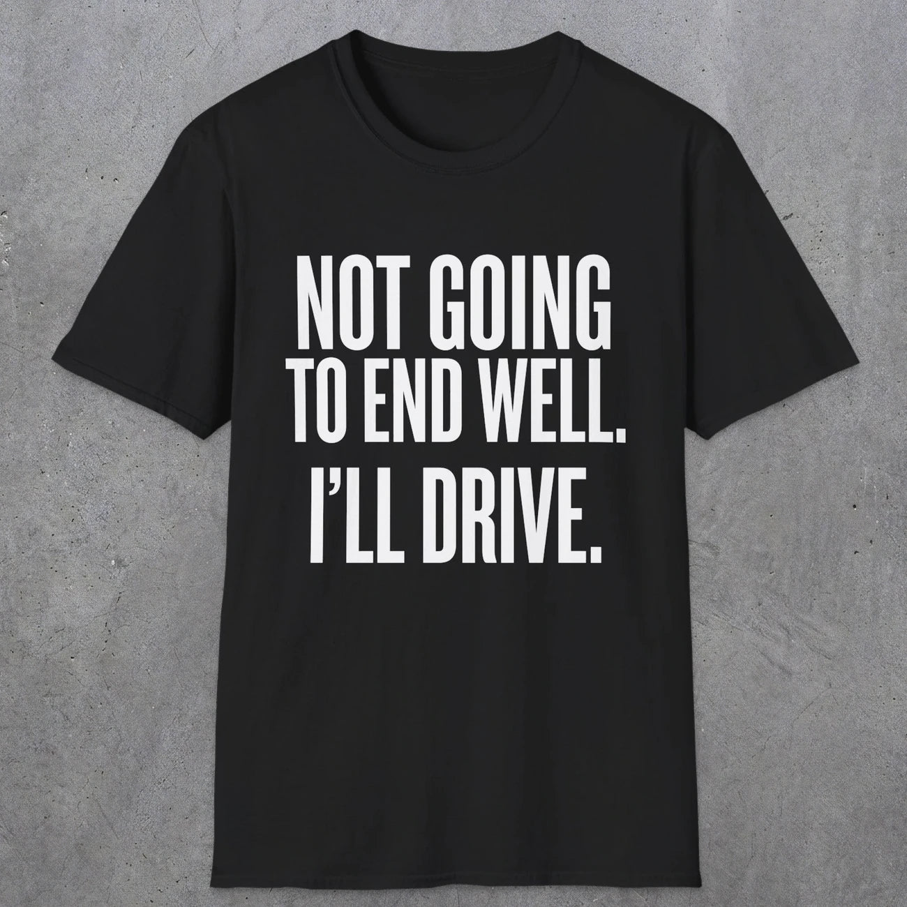 0540 Not Going to End Well. I'll Drive. | Funny Dad T-Shirt | RustyDad