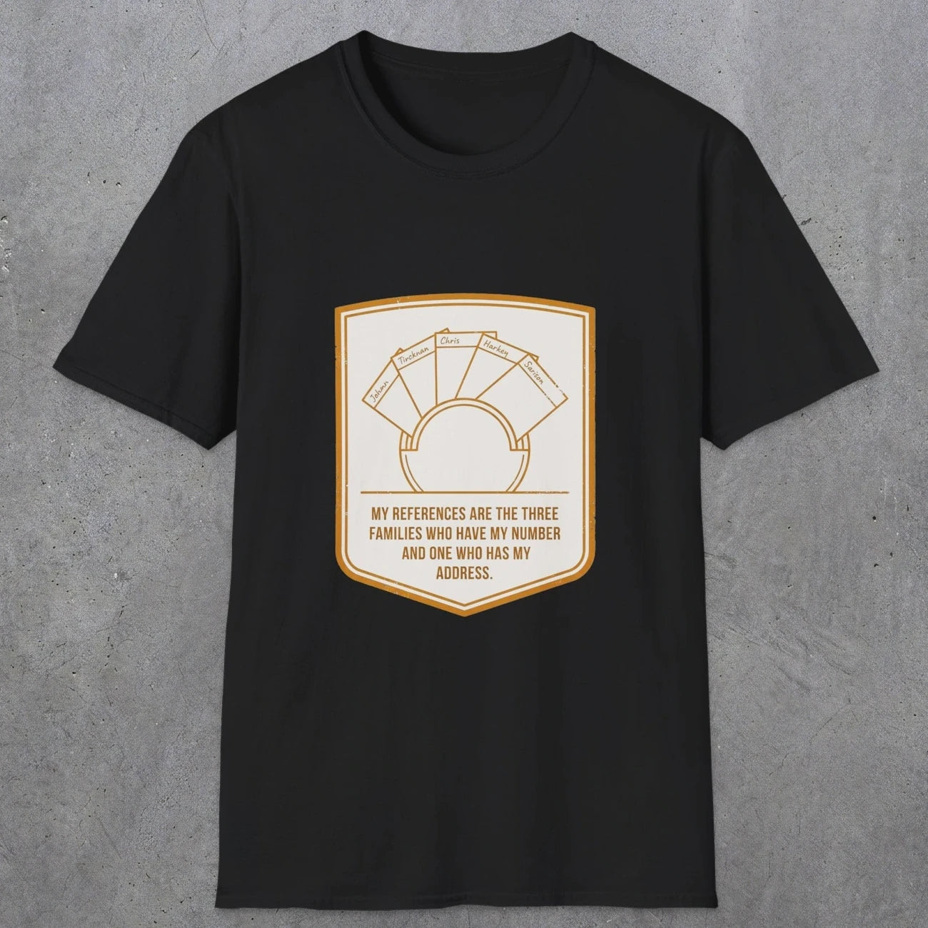 0150 My References Are The Three Families Who Have My Number And One Who Has My Address | Funny Dad T-Shirt | RustyDad