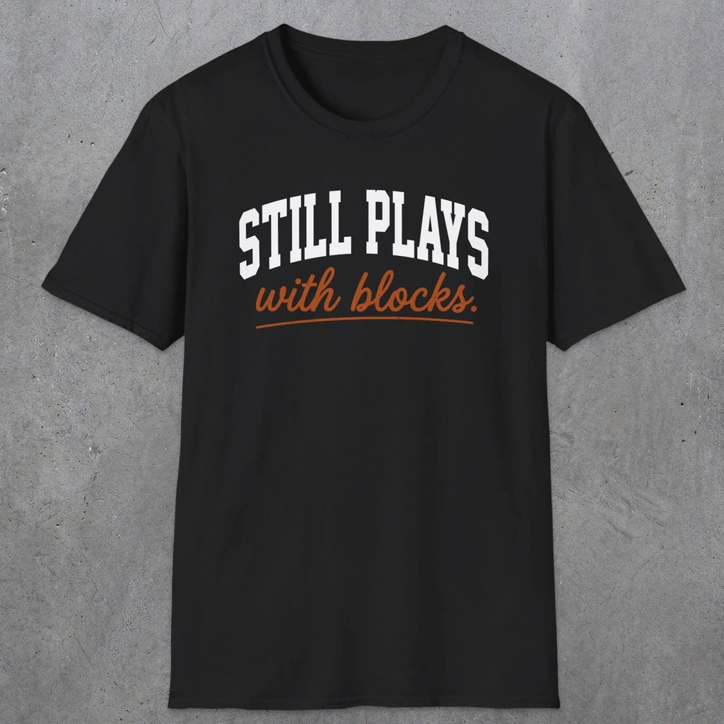 0570 Still Plays With Blocks. | Funny Dad T-Shirt | RustyDad