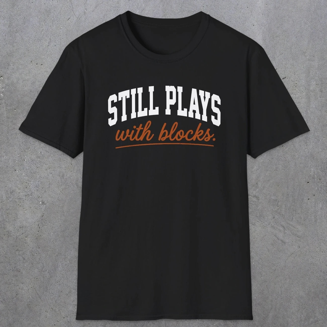 0570 Still Plays With Blocks. | Funny Dad T-Shirt | RustyDad