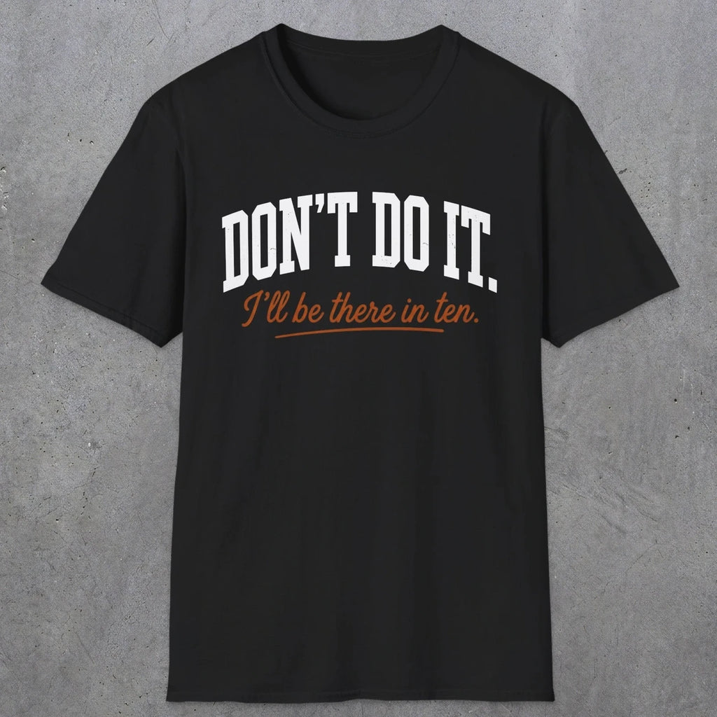 0539 Don't Do It. I'll Be There in Ten. | Funny Dad T-Shirt | RustyDad