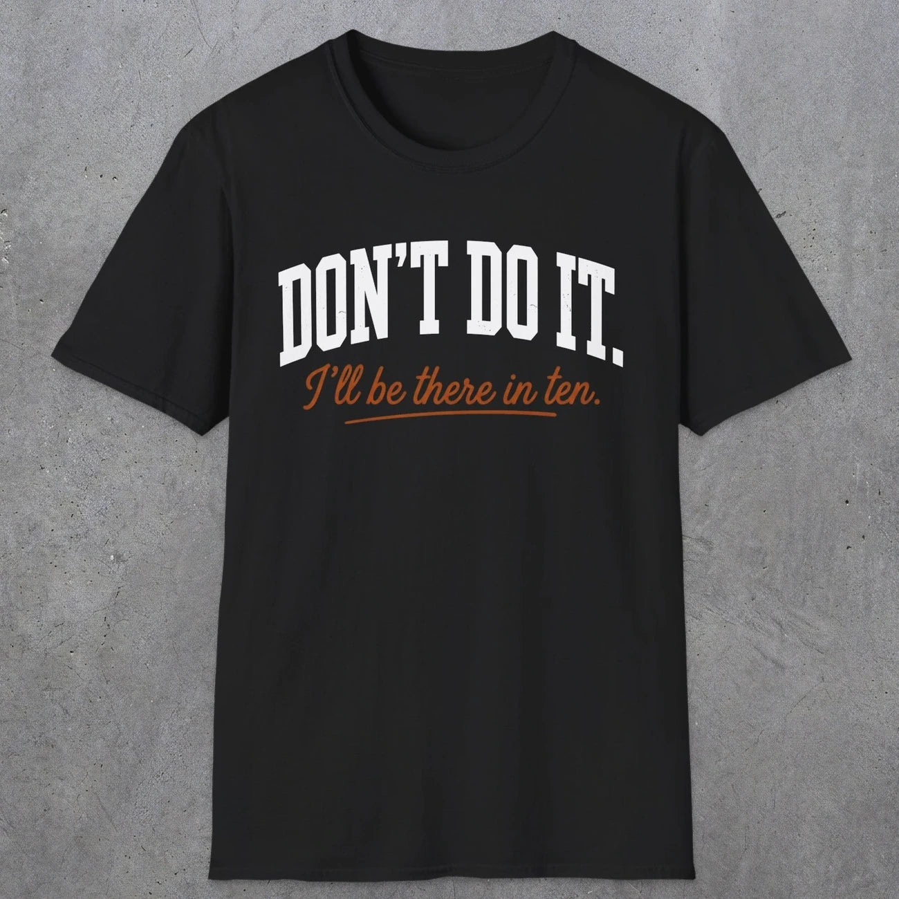 0539 Don't Do It. I'll Be There in Ten. | Funny Dad T-Shirt | RustyDad