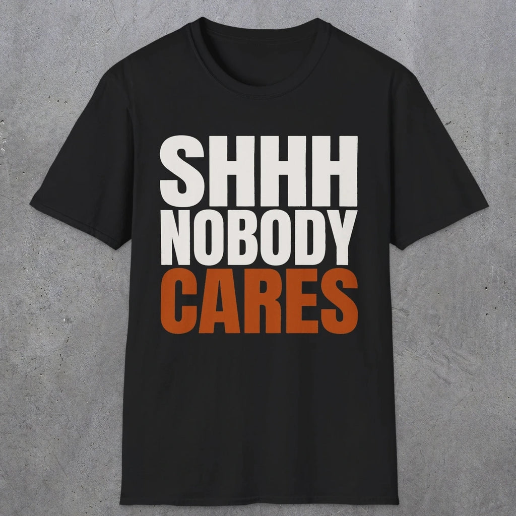 0516 Shhh Nobody Cares | Funny Dad T-Shirt | RustyDad