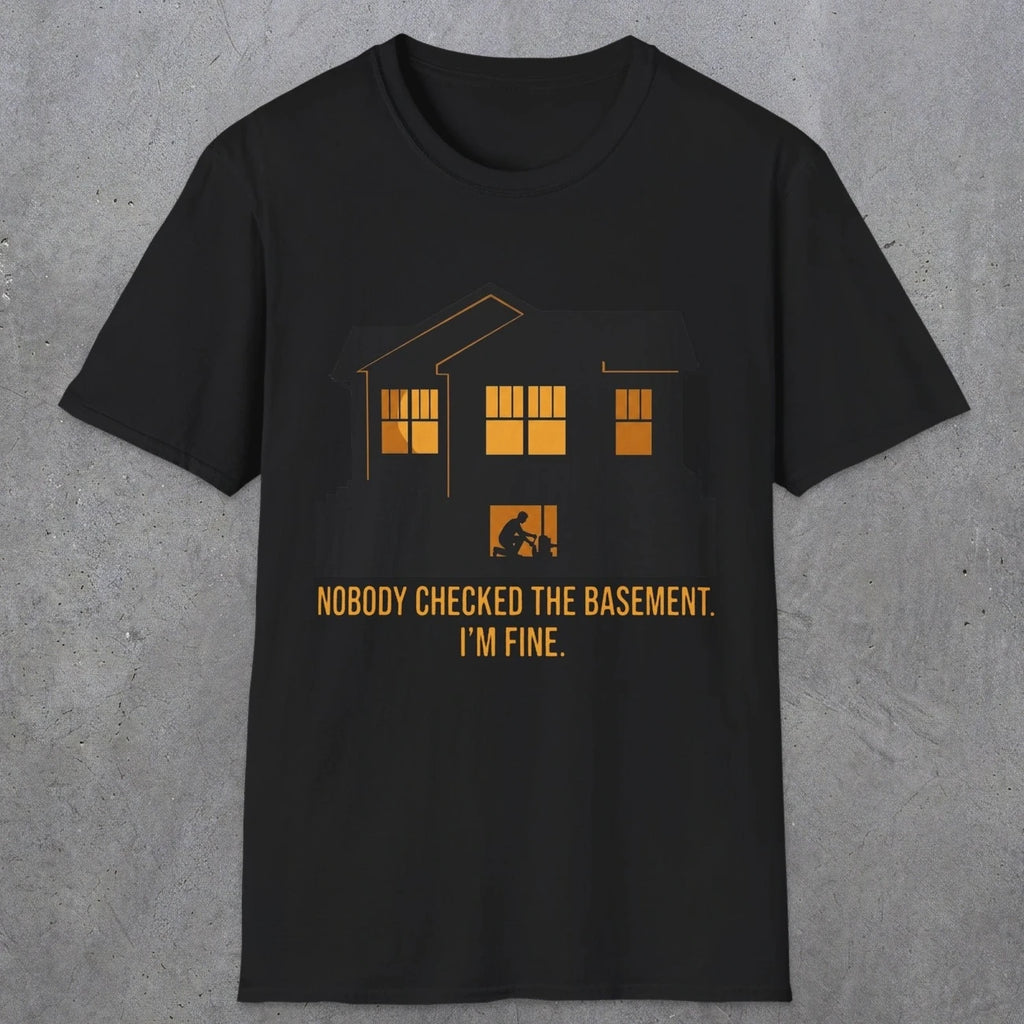 0093 Nobody Checked The Basement Im Fine | Funny Dad T-Shirt | RustyDad