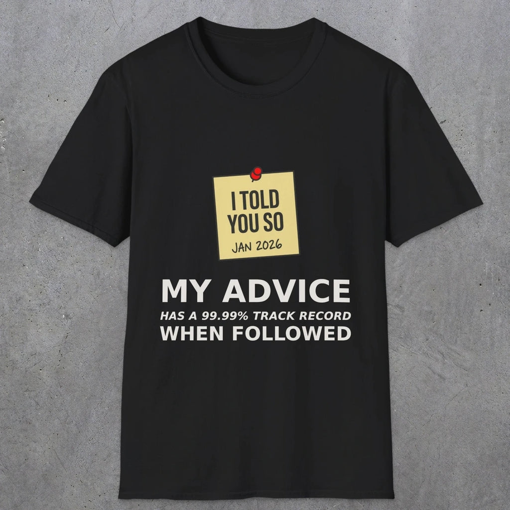0160 I Told You So My Advice Has A 99.99 Track Record When Wollowed | Funny Dad T-Shirt | RustyDad