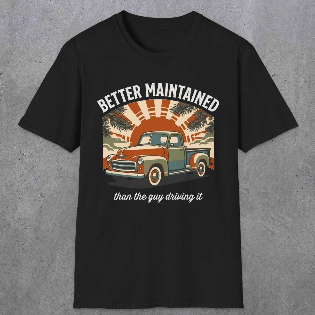 0317 Better Maintained, Than The Guy Driving It | Funny Dad T-Shirt | RustyDad
