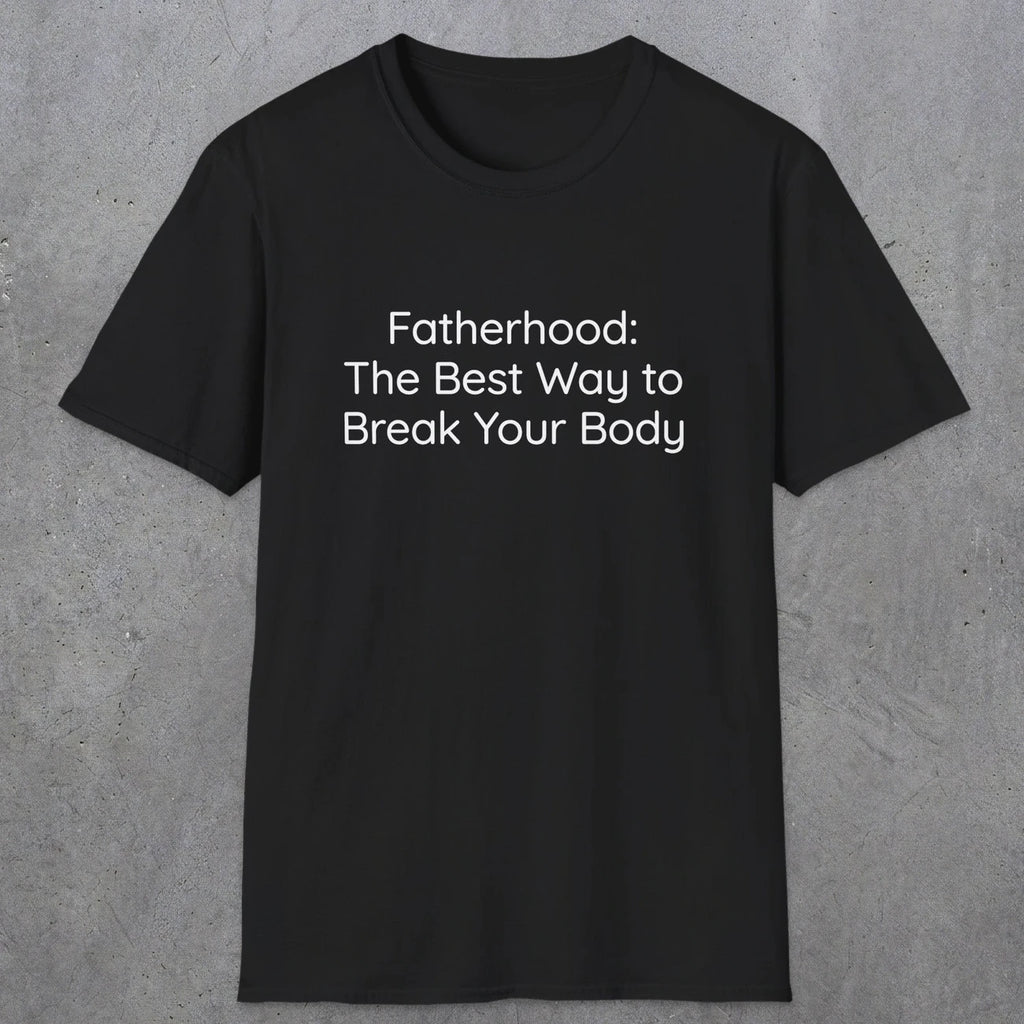 076 Fatherhood: the best way to break your body | Funny Dad T-Shirt | RustyDad