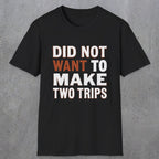 0028 Did not want to make two trips | Funny Dad T-Shirt | RustyDad