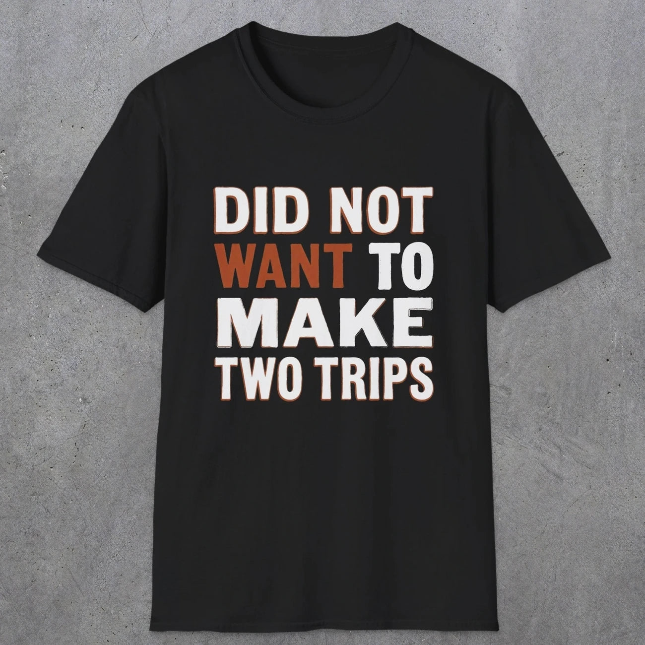 0028 Did not want to make two trips | Funny Dad T-Shirt | RustyDad