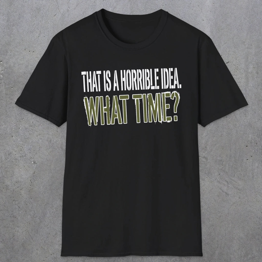 0534 That Is a Horrible Idea. What Time? | Funny Dad T-Shirt | RustyDad