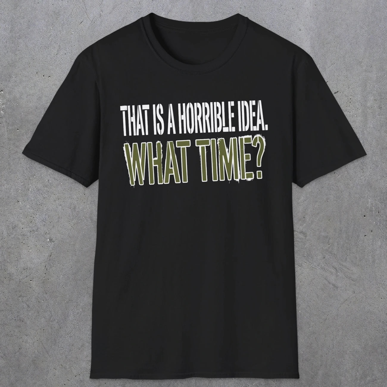 0534 That Is a Horrible Idea. What Time? | Funny Dad T-Shirt | RustyDad