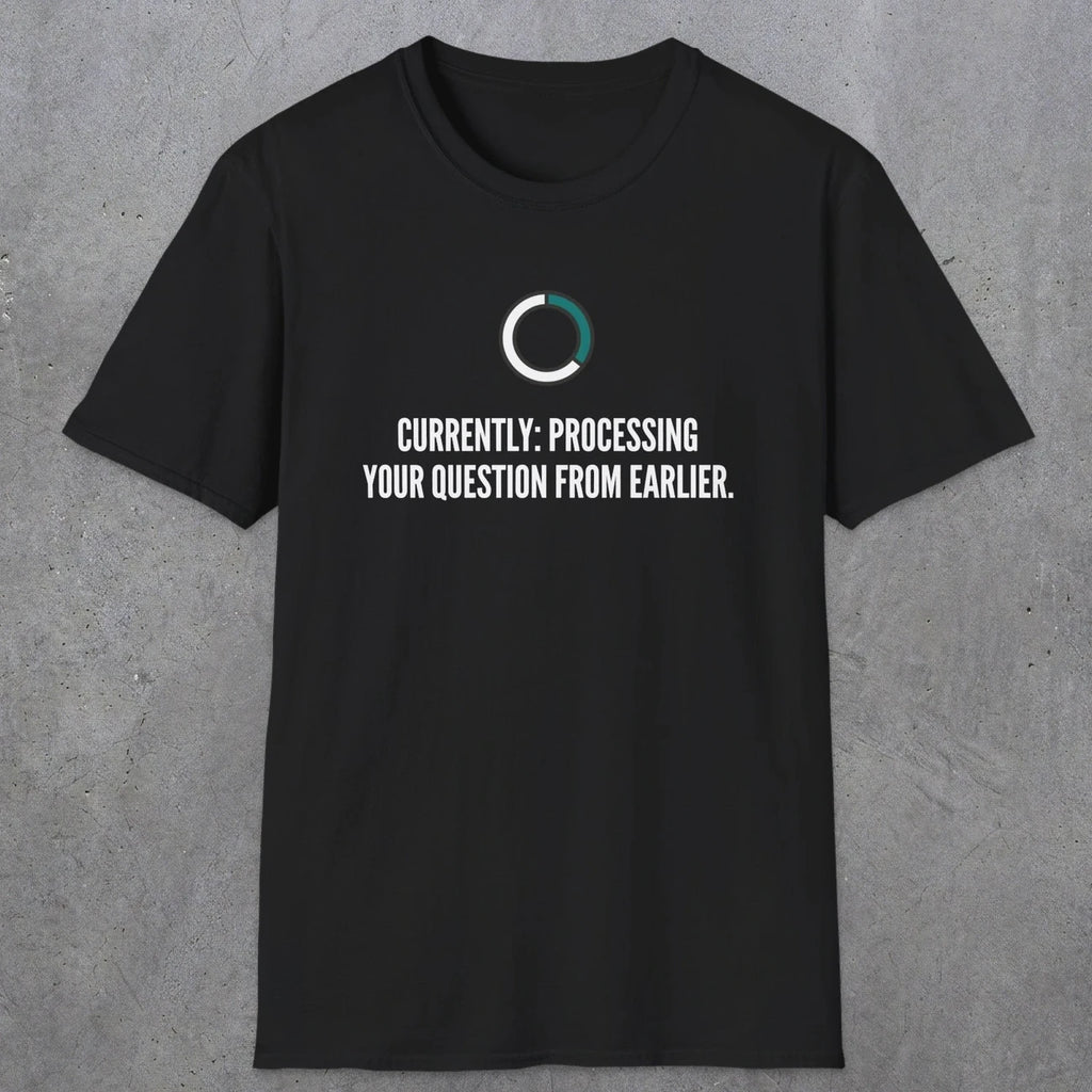 0342 Currently Processing Your Question From Earlier | Funny Dad T-Shirt | RustyDad