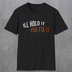 0029 I'll hold it you fix it | Funny Dad T-Shirt | RustyDad