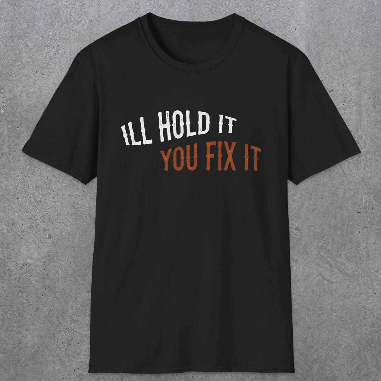 0029 I'll hold it you fix it | Funny Dad T-Shirt | RustyDad