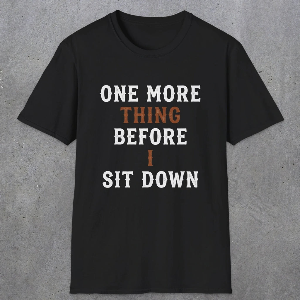 0025 One more thing before i sit down | Funny Dad T-Shirt | RustyDad