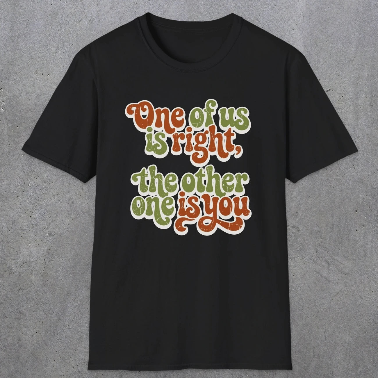 0434 One Of Us Is Right. The Other One Is You | Funny Dad T-Shirt | RustyDad