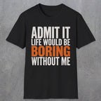 0650 Admit It, Life Would Be Boring Without Me | Funny Dad T-Shirt | RustyDad