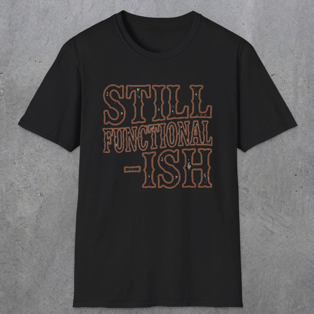 0052 Still functional-ish | Funny Dad T-Shirt | RustyDad