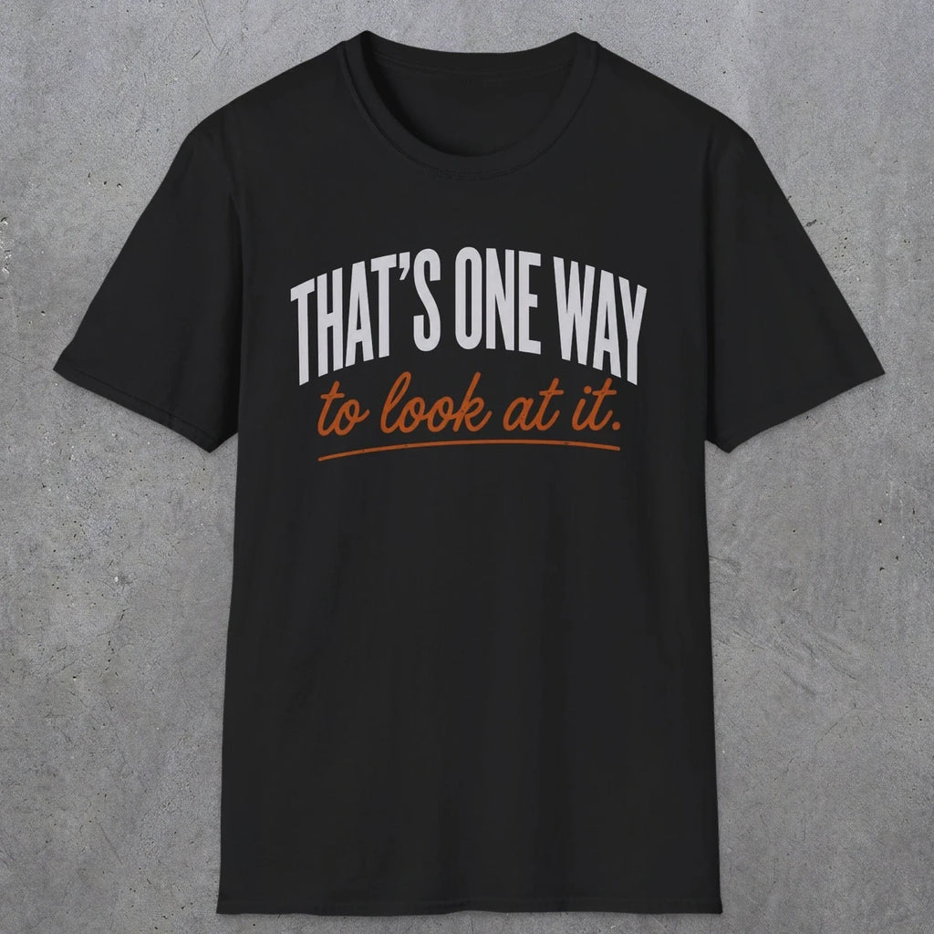 0448 That's One Way To Look At It | Funny Dad T-Shirt | RustyDad