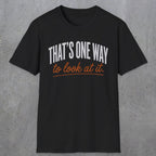 0448 That's One Way To Look At It | Funny Dad T-Shirt | RustyDad