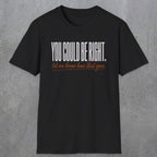 0449 You Could Be Right. Let Me Know How That Goes | Funny Dad T-Shirt | RustyDad