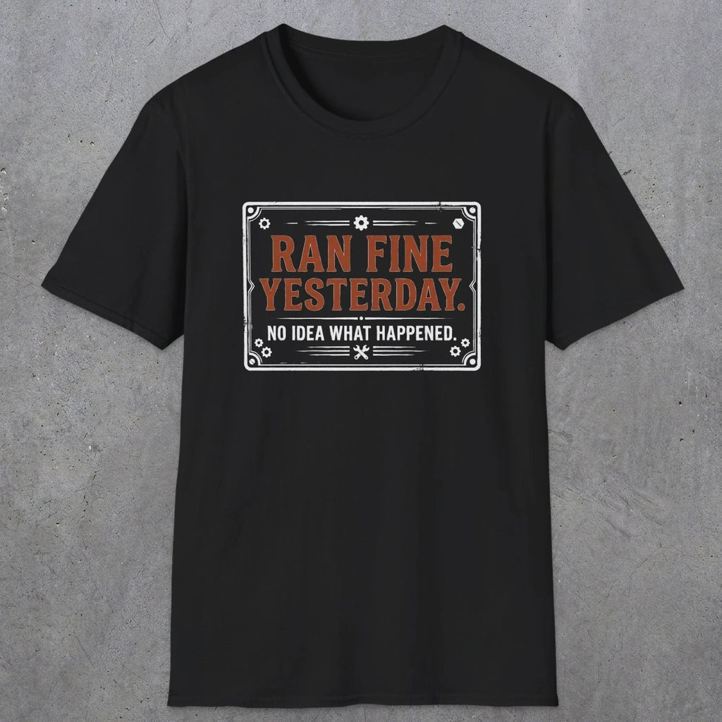 0010 Ran fine yesterday no idea what happened | Funny Dad T-Shirt | RustyDad