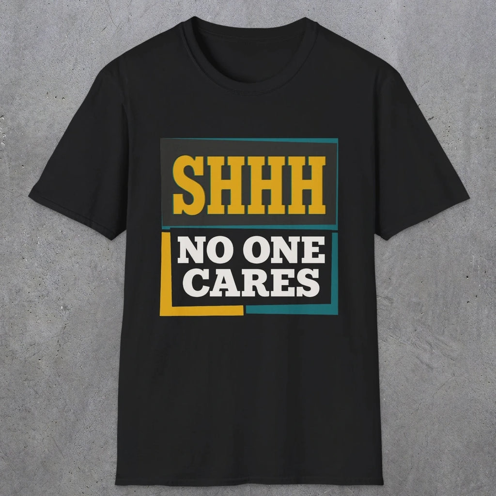 0513 Shhh No One Cares | Funny Dad T-Shirt | RustyDad