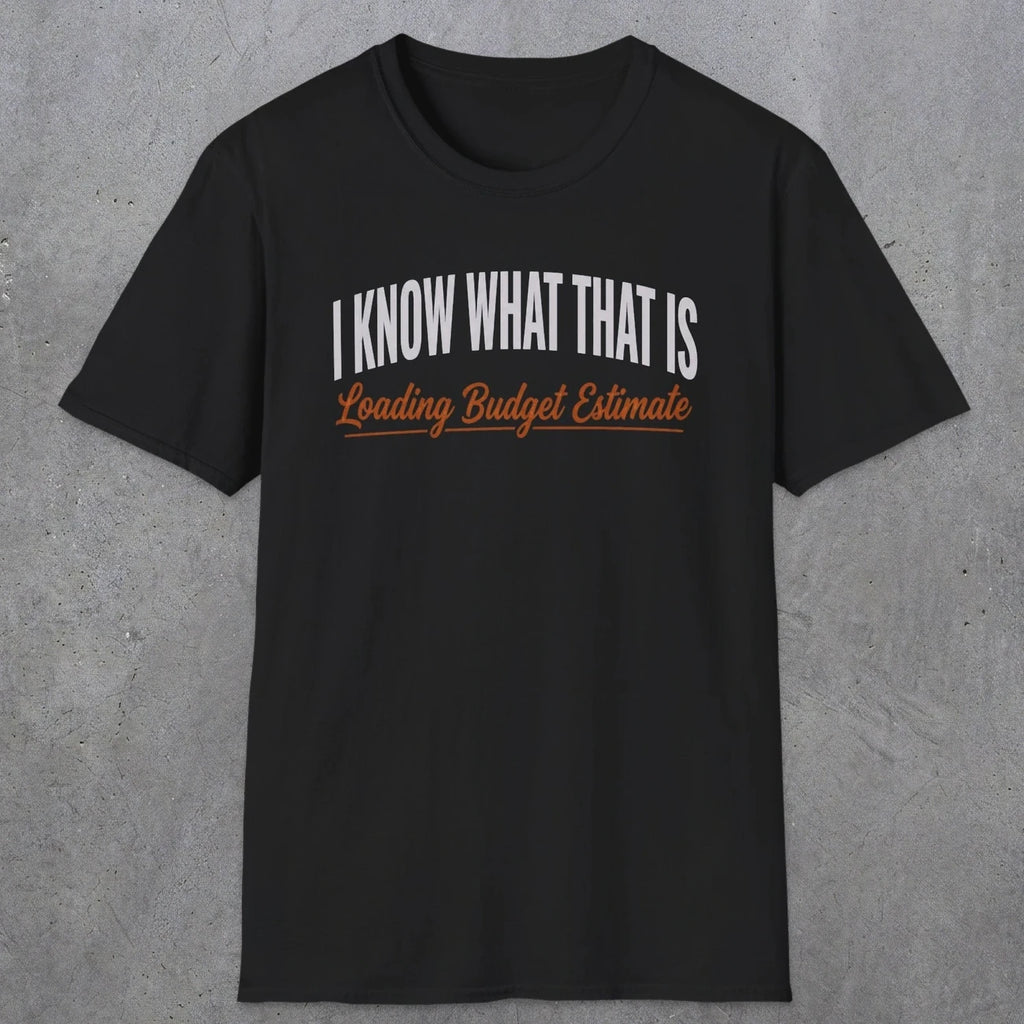 0412 I Know What That Is. Loading Budget Estimate | Funny Dad T-Shirt | RustyDad