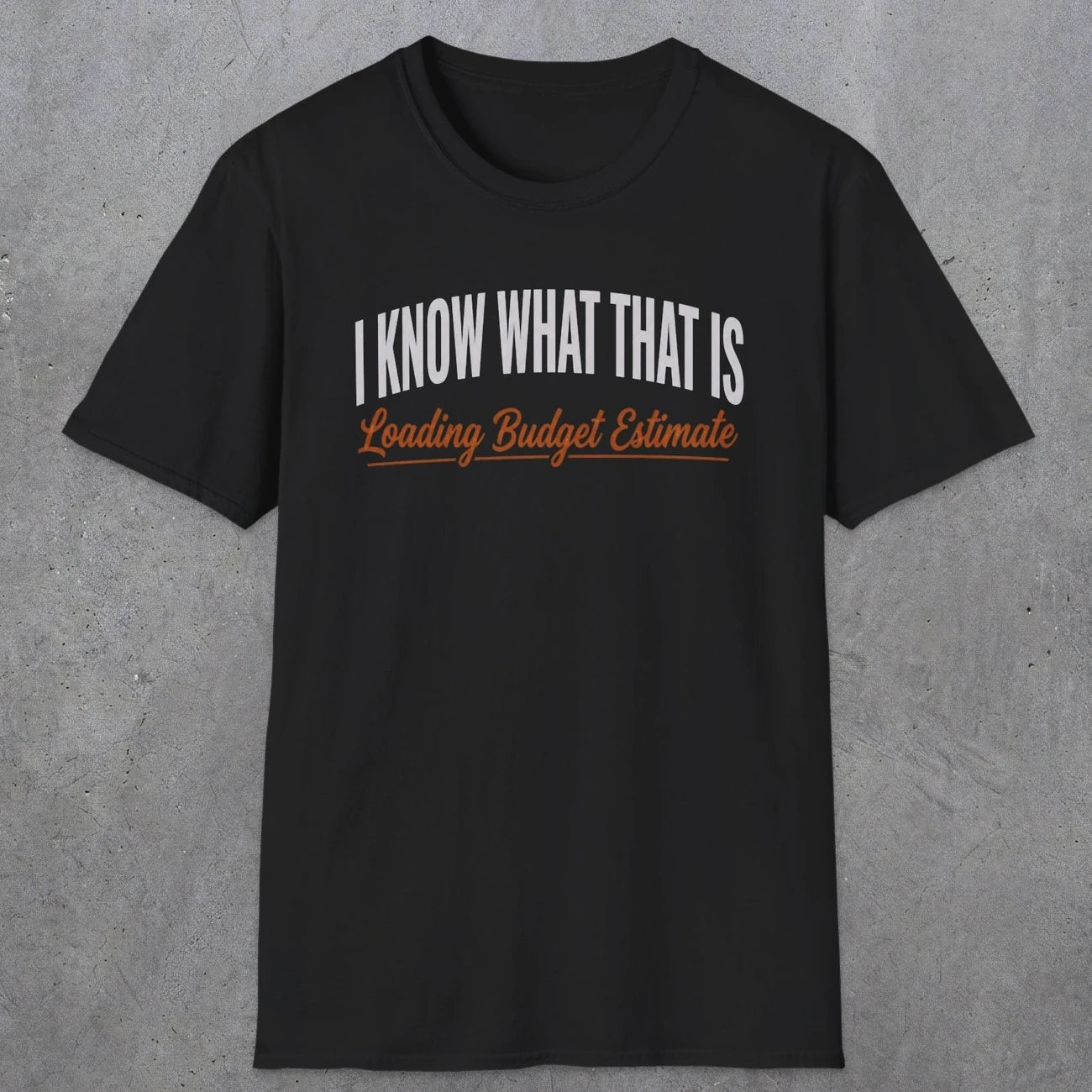 0412 I Know What That Is. Loading Budget Estimate | Funny Dad T-Shirt | RustyDad