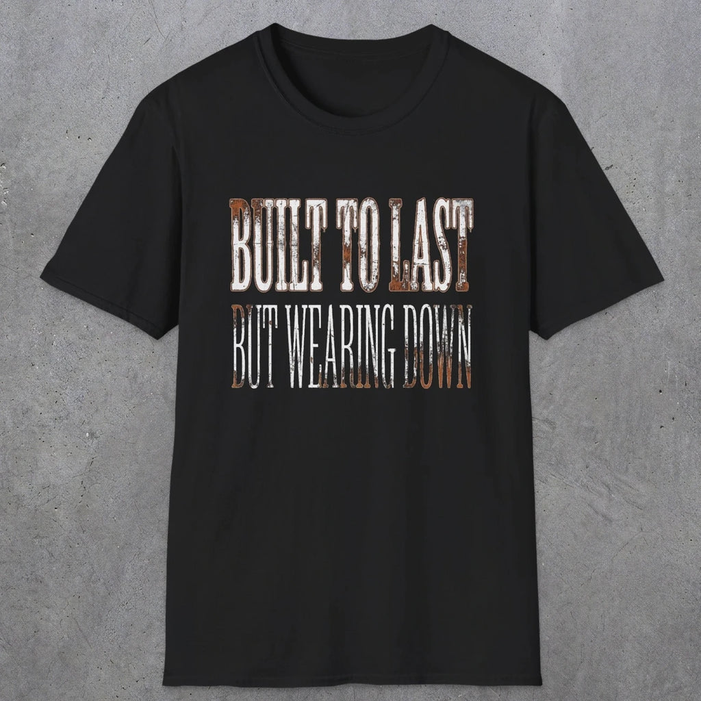 0049 Built to last but wearing down | Funny Dad T-Shirt | RustyDad
