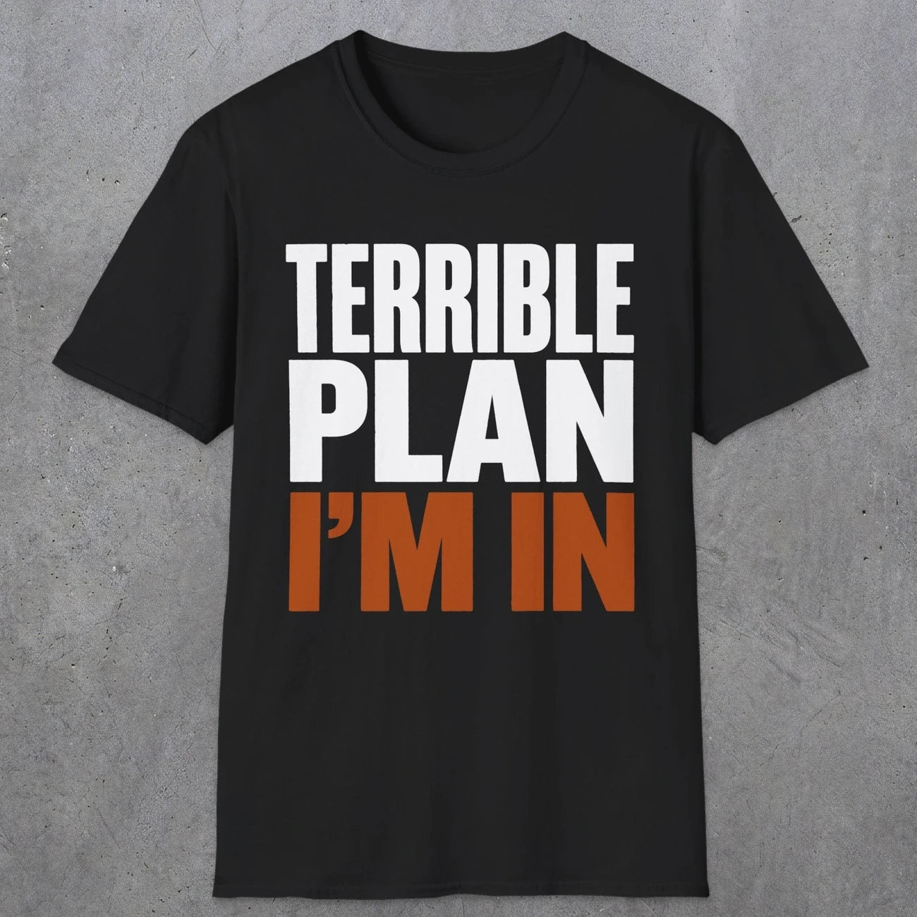 0538 Terrible Plan. I'm In. | Funny Dad T-Shirt | RustyDad