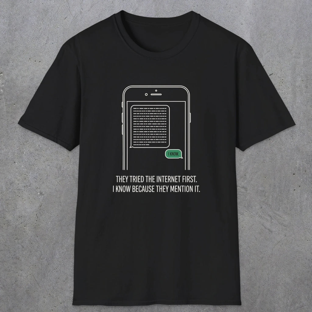 0142 They Tried The Internet First I Know Because They Mentioned It | Funny Dad T-Shirt | RustyDad