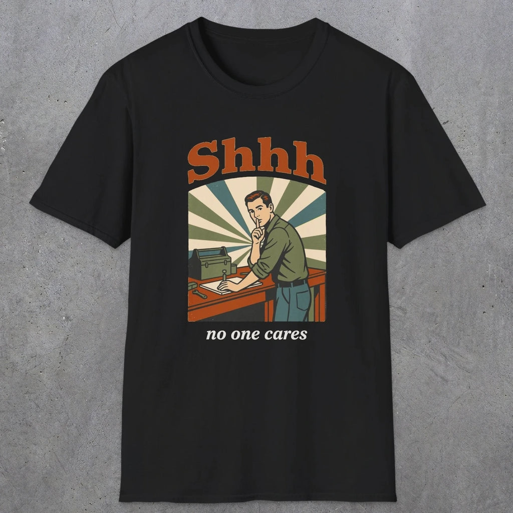 0517 Shhh No One Cares | Funny Dad T-Shirt | RustyDad