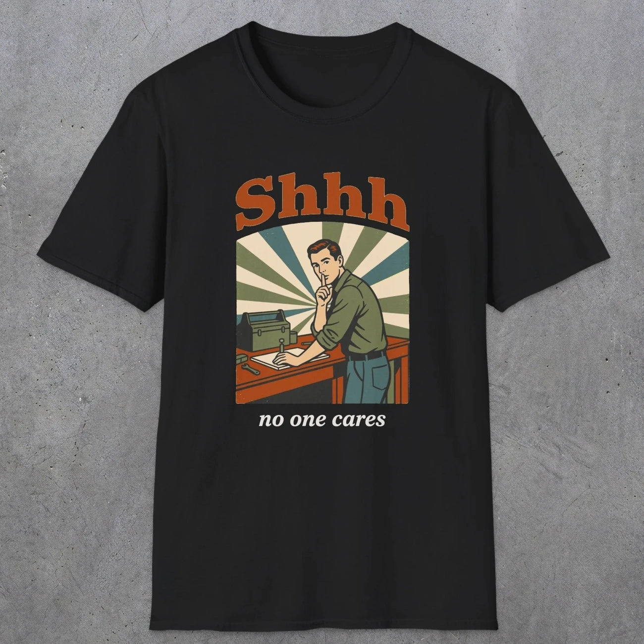0517 Shhh No One Cares | Funny Dad T-Shirt | RustyDad