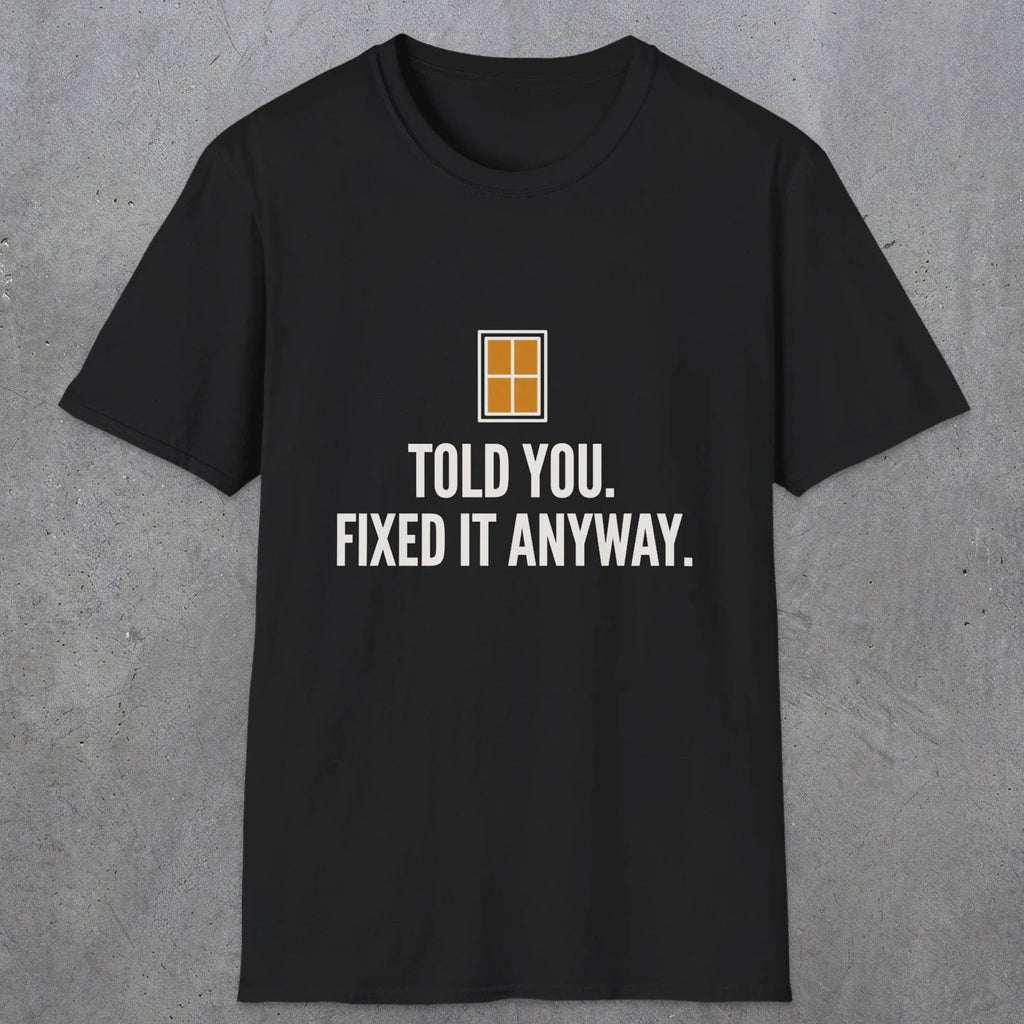0159 Told You Fixed It Anyway | Funny Dad T-Shirt | RustyDad